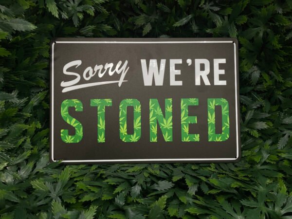 Sorry We're Stoned - Metal Sign
